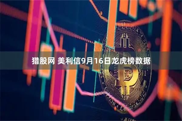 猎股网 美利信9月16日龙虎榜数据